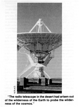 The radio telescope in the desert had arisen out of the wilderness of the Earth to probe the wilderness of the cosmos.